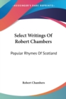 Select Writings Of Robert Chambers: Popular Rhymes Of Scotland - Book