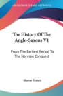 The History Of The Anglo-Saxons V1: From The Earliest Period To The Norman Conquest - Book