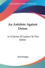 An Antidote Against Deism: In A Series Of Letters To The Editor - Book