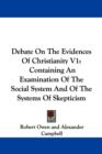 Debate On The Evidences Of Christianity V1: Containing An Examination Of The Social System And Of The Systems Of Skepticism - Book
