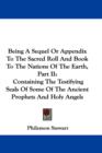 Being A Sequel Or Appendix To The Sacred Roll And Book To The Nations Of The Earth, Part II: Containing The Testifying Seals Of Some Of The Ancient Pr - Book