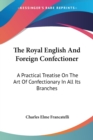 The Royal English And Foreign Confectioner: A Practical Treatise On The Art Of Confectionary In All Its Branches - Book
