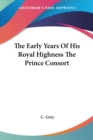 The Early Years Of His Royal Highness The Prince Consort - Book