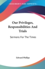 Our Privileges, Responsibilities And Trials: Sermons For The Times - Book