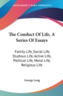 The Conduct Of Life, A Series Of Essays: Family Life, Social Life, Studious Life, Active Life, Political Life, Moral Life, Religious Life - Book