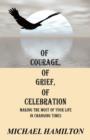Of Courage, Of Grief, Of Celebration : Making The Most Of Your Life In Changing Times - Book