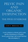 Pelvic Pain and Organic Dysfunction : The Ppod Syndrome - A New Solution to Chronic Pelvic Pain and the Disturbances of Bladder, Bowel, Gynecologic and - Book