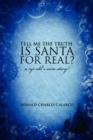 Tell Me the Truth. Is Santa for Real? : A 5yr Old's Own Story! - Book