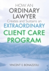 How an Ordinary Lawyer Creates and Sustains an Extraordinary Client Care Program - Book