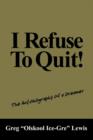 I Refuse to Quit! : The Autobiography of a Dreamer - Book