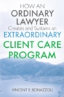 HOW AN ORDINARY LAWYER Creates and Sustains an EXTRAORDINARY CLIENT CARE PROGRAM - Book