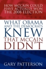What Obama and the Democrats Knew That McCain Didn't : How McCain Could Have Actually Won the 2008 Election - Book