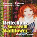 Reflections of a Successful Wallflower : Lessons in Business; Lessons in Life - Book
