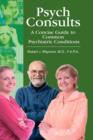 Psych Consults : A Concise Guide to Common Psychiatric Conditions - Book