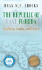 The Republic of East Florida : Culture, Faith, and Lore - Book