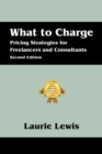 What to Charge : Pricing Strategies for Freelancers and Consultants - Book