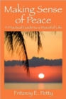 Making Sense of Peace : A Practical Guide to a Peaceful Life - Book