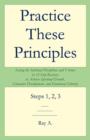 Practice These Principles : Living the Spiritual Disciplines and Virtues in 12-Step Recovery to Achieve Spiritual Growth, Character Development, a - Book