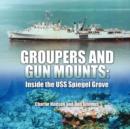 Groupers and Gun Mounts : Inside the USS Spiegel Grove - Book