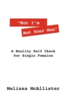 "But I'm Not Your Man" : A Reality Self Check for Single Females - Book