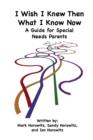 I Wish I Knew Then What I Know Now : A Guide for Special Needs Parents - Book