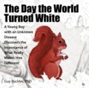 The Day the World Turned White : A Young Boy with an Unknown Disease Discovers the Importance of What Really Makes Him Different - Book