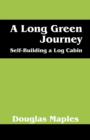 A Long Green Journey : Self-Building a Log Cabin - Book