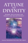 Attune to Divinity : Energy Activations for Health and Enlightenment - Book