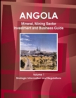 Angola Mineral, Mining Sector Investment and Business Guide Volume 1 Strategic Information and Regulations - Book