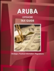 Aruba Offshore Tax Guide - Strategic, Practical Information, Regulations - Book