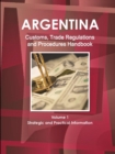Argentina Customs, Trade Regulations and Procedures Handbook Volume 1 Strategic and Practical Information - Book