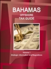 Bahamas Offshore Tax Guide Volume 1 Strategic Information and Regulations - Book