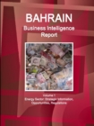 Bahrain Business Intelligence Report Volume 1 Energy Sector : Strategic Information, Opportunities, Regulations - Book
