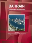 Bahrain Diplomatic Handbook Volume 1 Strategic Information and Developments - Book