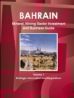 Bahrain Mineral, Mining Sector Investment and Business Guide Volume 1 Strategic Information and Regulations - Book