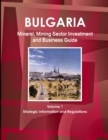 Bulgaria Mineral, Mining Sector Investment and Business Guide Volume 1 Strategic Information and Regulations - Book