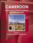 Cameroon Mineral, Mining Sector Investment and Business Guide Volume 1 Strategic Information and Regulations - Book