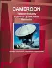 Cameroon Telecom Industry Business Opportunities Handbook - Strategic Information, Regulations, Opportunities - Book