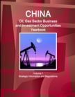 China Oil, Gas Sector Business and Investment Opportunities Yearbook Volume 1 Strategic Information and Regulations - Book