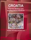 Croatia Financial, Banking Laws and Regulations Handbook : Strategic Information and Basic Laws - Book
