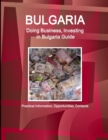 Bulgaria : Doing Business, Investing in Bulgaria Guide - Practical Information, Opportunities, Contacts - Book