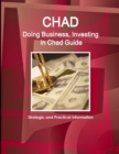 Chad : Doing Business, Investing in Chad Guide - Strategic and Practical Information - Book