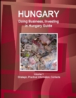 Hungary : Doing Business, Investing in Hungary Guide Volume 1 Strategic, Practical Information, Contacts - Book
