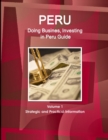 Peru : Doing Busines, Investing in Peru Guide Volume 1 Strategic and Practical Information - Book