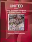 United Kingdom : Doing Business and Investing in the United Kingdom Guide Volume 1 Strategic and Practical Information - Book