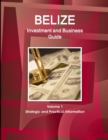 Belize Investment and Business Guide Volume 1 Strategic and Practical Information - Book