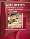 Arab States : Gulf Arab States Cooperation Investment and Business Guide - Strategic Information, Regulations, Developments - Book