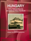 Hungary Army, National Security and Defense Policy Handbook Volume 1 Strategic Information and Developments - Book