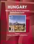 Hungary Mineral, Mining Sector Investment and Business Guide Volume 1 Strategic Information and Regulations - Book