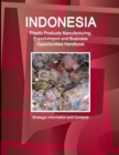 Indonesia Plastic Products Manufacturing, Export-Import and Business Opportunities Handbook- Strategic Information and Contacts - Book